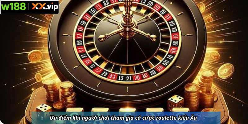 Ưu điểm khi người chơi tham gia cá cược roulette kiểu Âu 