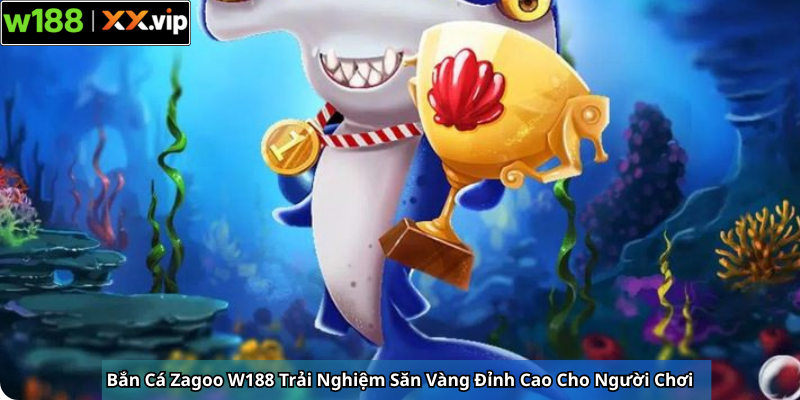 Bắn Cá Zagoo W188 Trải Nghiệm Săn Vàng Đỉnh Cao Cho Người Chơi
