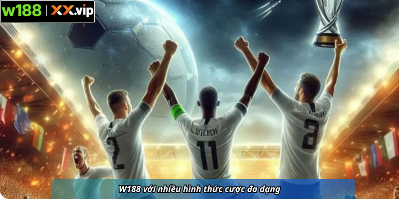 W188 với nhiều hình thức cược đa dạng
