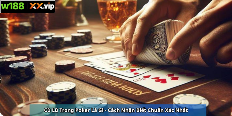 Cù Lũ Trong Poker Là Gì - Cách Nhận Biết Chuẩn Xác Nhất