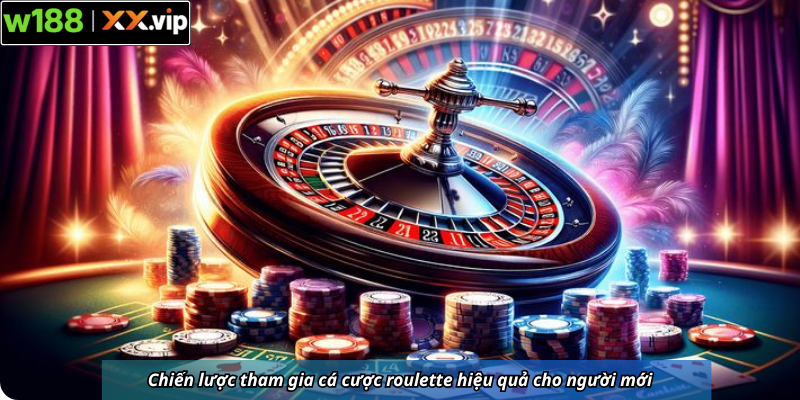 Chiến lược tham gia cá cược roulette hiệu quả cho người mới
