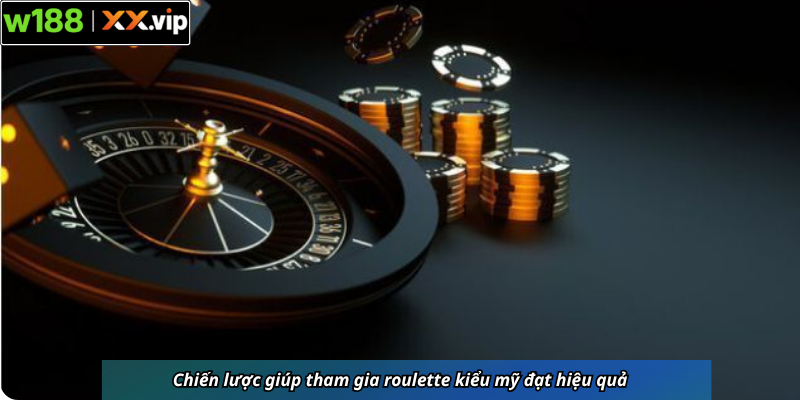 Chiến lược giúp tham gia roulette kiểu mỹ đạt hiệu quả